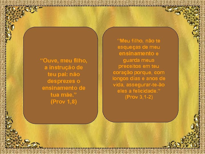 “Ouve, meu filho, a instrução de teu pai: não desprezes o ensinamento de tua
