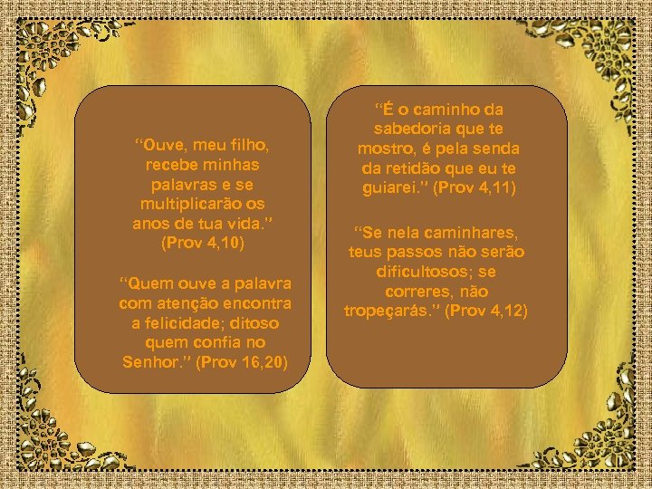 “Ouve, meu filho, recebe minhas palavras e se multiplicarão os anos de tua vida.