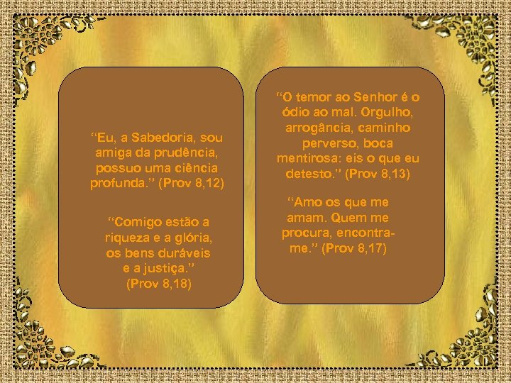 “Eu, a Sabedoria, sou amiga da prudência, possuo uma ciência profunda. ” (Prov 8,
