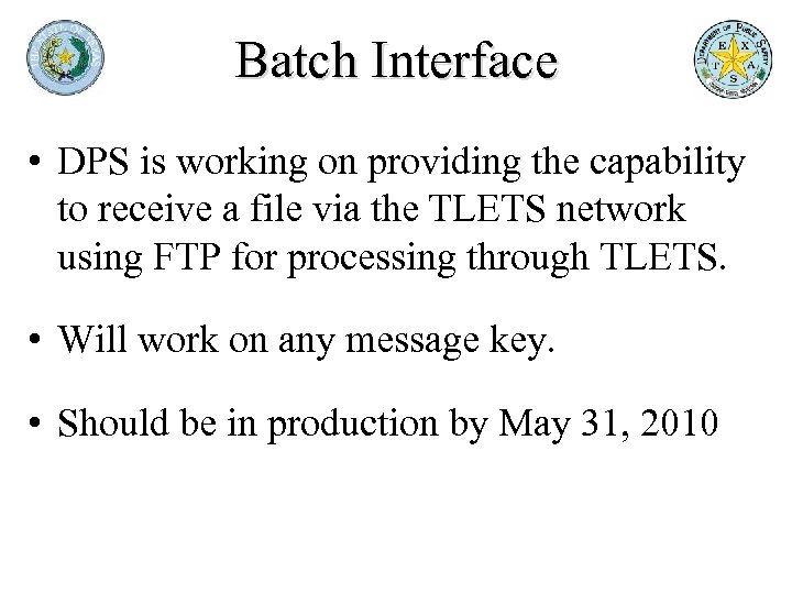 Batch Interface • DPS is working on providing the capability to receive a file