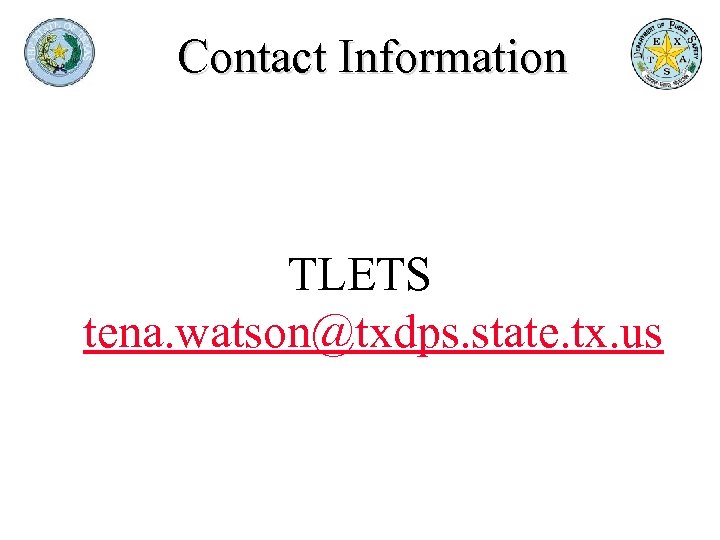 Contact Information TLETS tena. watson@txdps. state. tx. us 