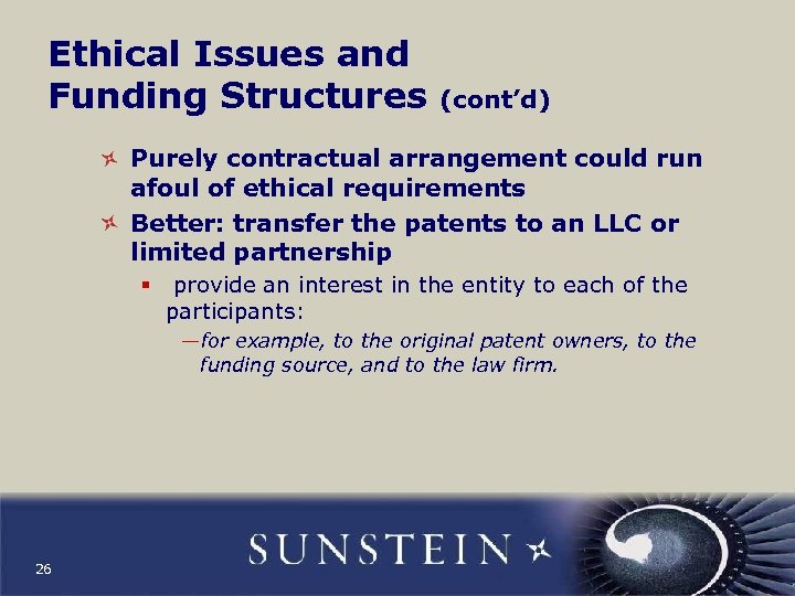 Ethical Issues and Funding Structures (cont’d) Purely contractual arrangement could run afoul of ethical