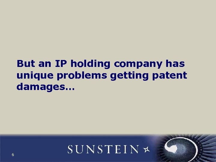 But an IP holding company has unique problems getting patent damages… 6 
