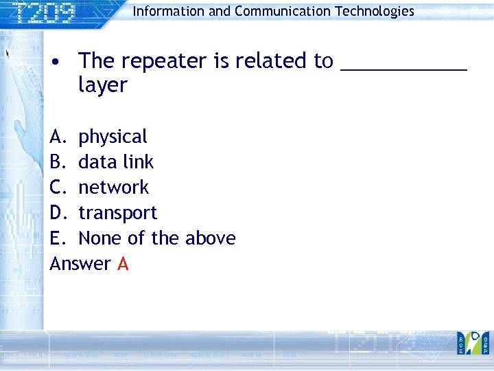 Information and Communication Technologies • The repeater is related to ______ layer A. physical