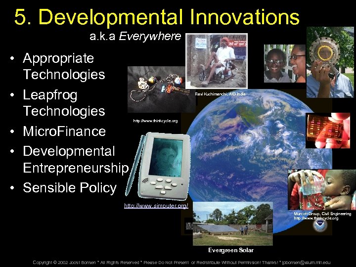 5. Developmental Innovations a. k. a Everywhere • Appropriate Technologies • Leapfrog Technologies •