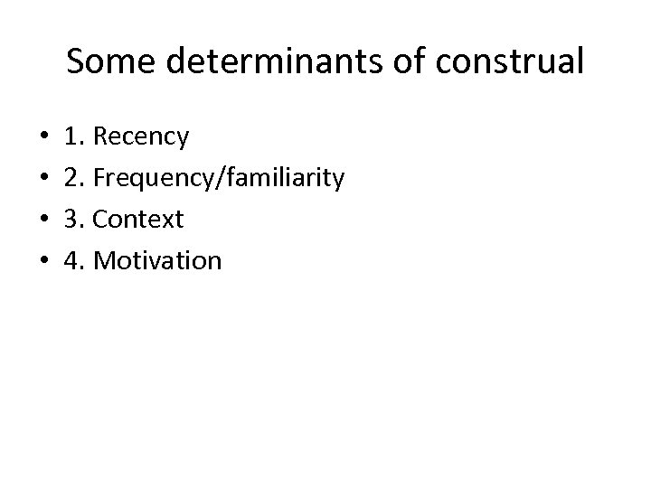 Some determinants of construal • • 1. Recency 2. Frequency/familiarity 3. Context 4. Motivation