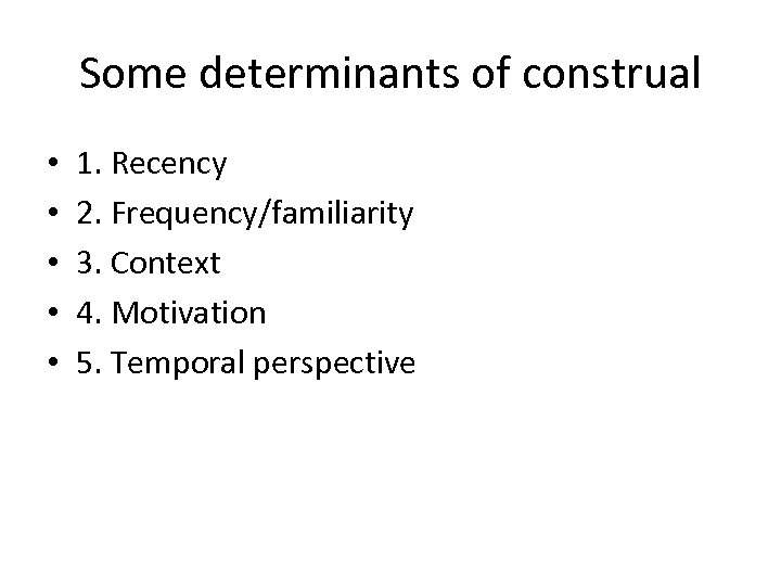 Some determinants of construal • • • 1. Recency 2. Frequency/familiarity 3. Context 4.