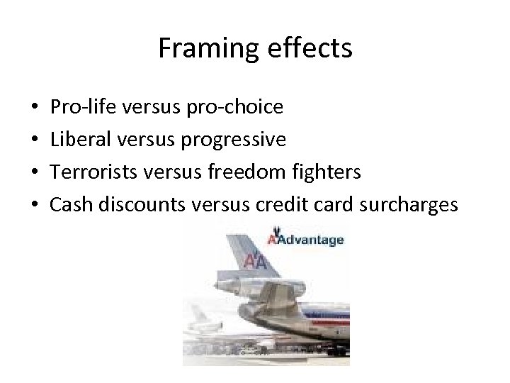 Framing effects • • Pro-life versus pro-choice Liberal versus progressive Terrorists versus freedom fighters