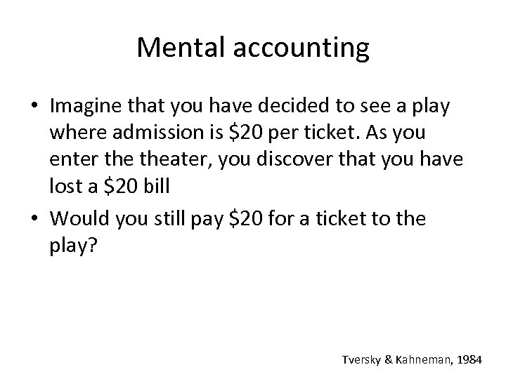 Mental accounting • Imagine that you have decided to see a play where admission