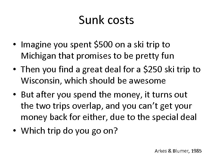 Sunk costs • Imagine you spent $500 on a ski trip to Michigan that