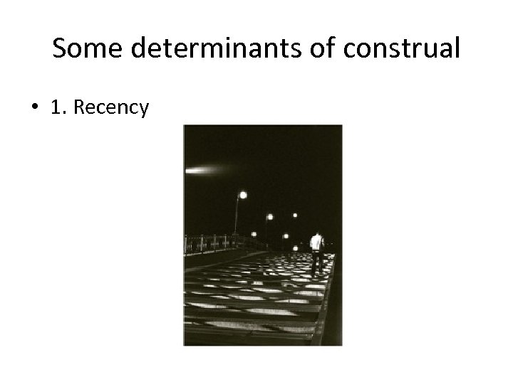 Some determinants of construal • 1. Recency 