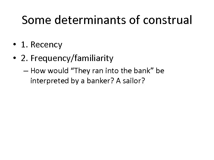 Some determinants of construal • 1. Recency • 2. Frequency/familiarity – How would “They