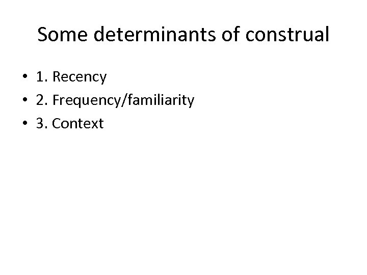 Some determinants of construal • 1. Recency • 2. Frequency/familiarity • 3. Context 