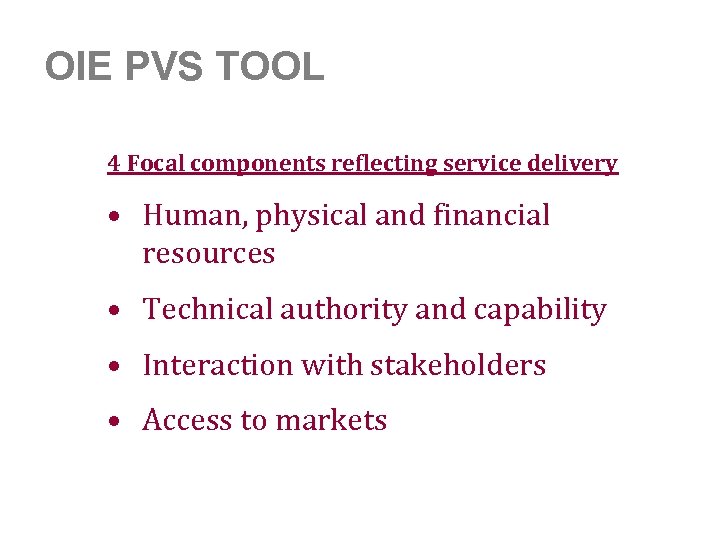 OIE PVS TOOL 4 Focal components reflecting service delivery • Human, physical and financial