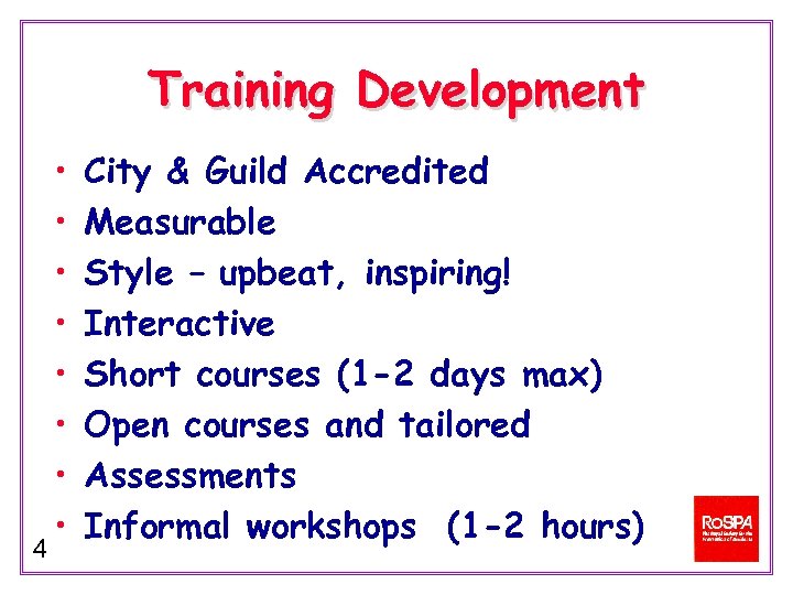 Training Development 4 • • City & Guild Accredited Measurable Style – upbeat, inspiring!