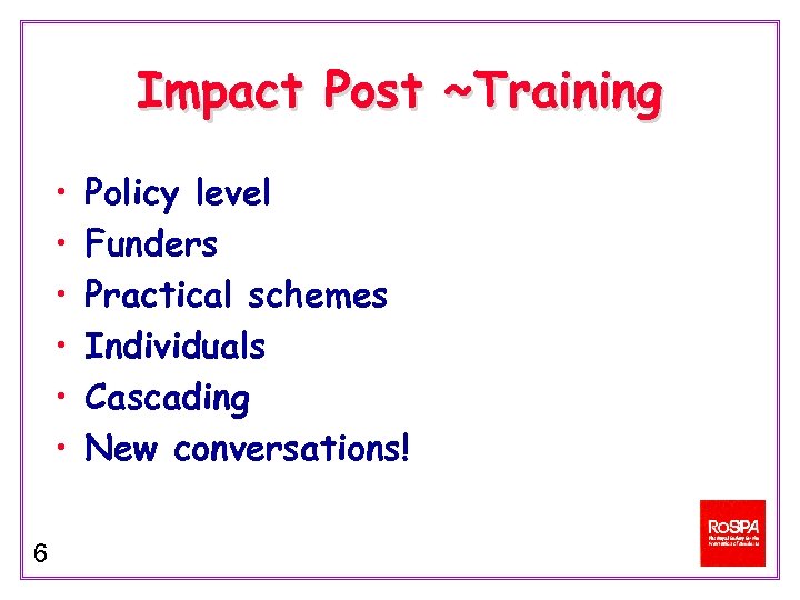 Impact Post ~Training • • • 6 Policy level Funders Practical schemes Individuals Cascading