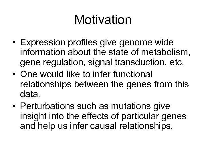 Motivation • Expression profiles give genome wide information about the state of metabolism, gene