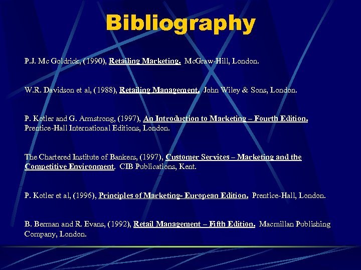 Bibliography P. J. Mc Goldrick, (1990), Retailing Marketing. Mc. Graw-Hill, London. W. R. Davidson