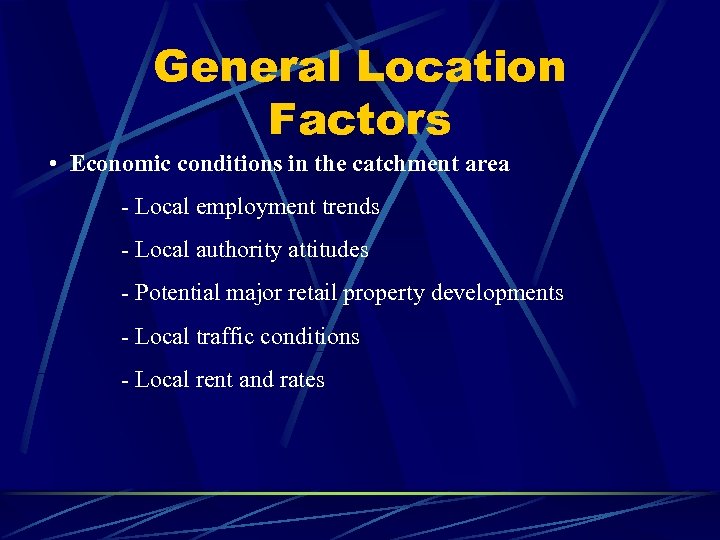 General Location Factors • Economic conditions in the catchment area - Local employment trends