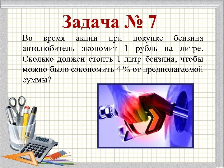 Задача № 7 Во время акции при покупке бензина автолюбитель экономит 1 рубль на