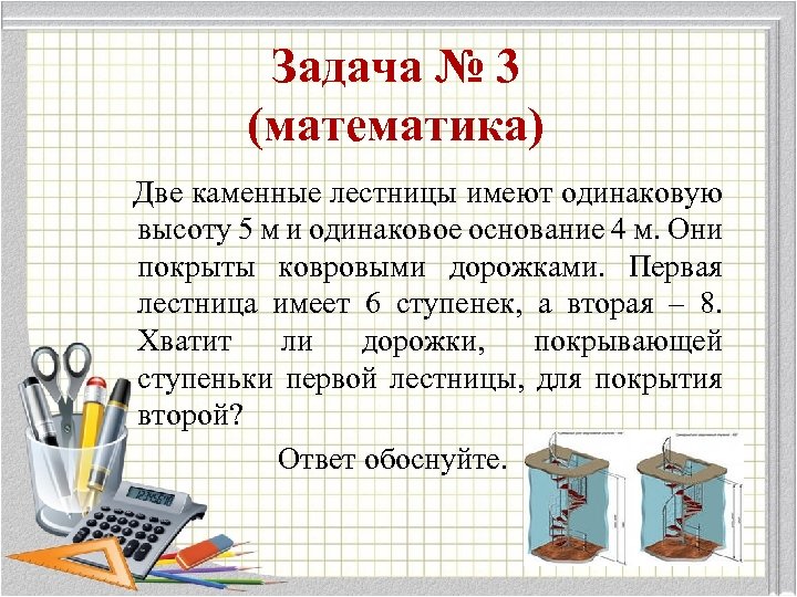 Задача № 3 (математика) Две каменные лестницы имеют одинаковую высоту 5 м и одинаковое