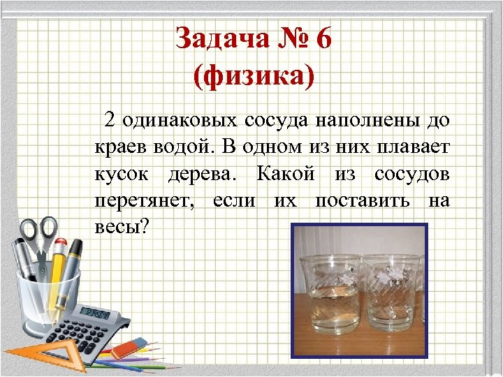 Задача № 6 (физика) 2 одинаковых сосуда наполнены до краев водой. В одном из