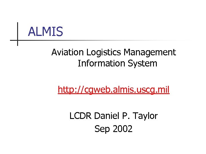 ALMIS Aviation Logistics Management Information System http: //cgweb. almis. uscg. mil LCDR Daniel P.