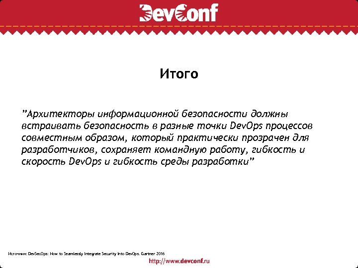Итого ”Архитекторы информационной безопасности должны встраивать безопасность в разные точки Dev. Ops процессов совместным