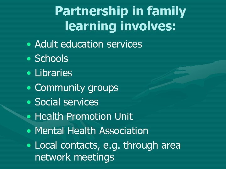 Partnership in family learning involves: • • Adult education services Schools Libraries Community groups