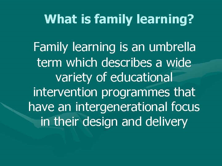 What is family learning? Family learning is an umbrella term which describes a wide
