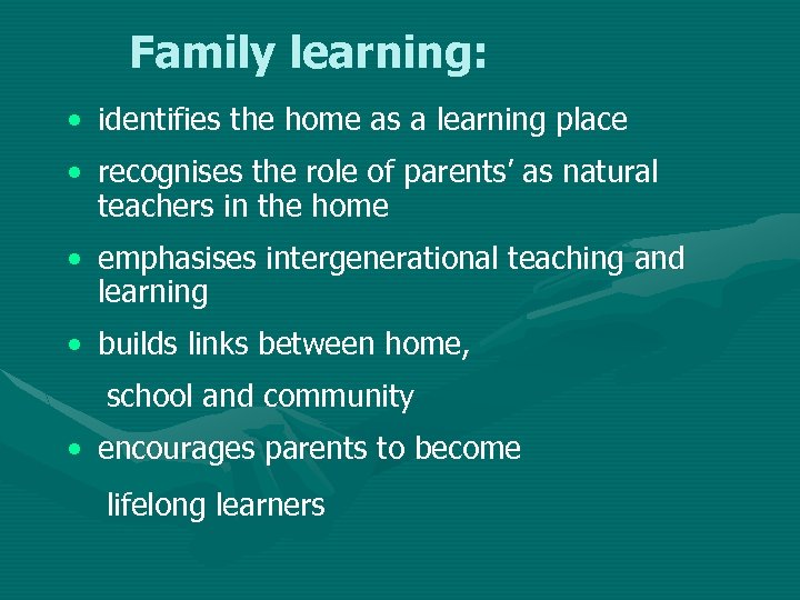 Family learning: • identifies the home as a learning place • recognises the role