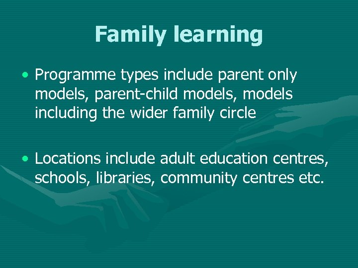 Family learning • Programme types include parent only models, parent-child models, models including the