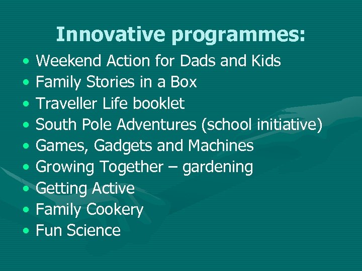 Innovative programmes: • • • Weekend Action for Dads and Kids Family Stories in