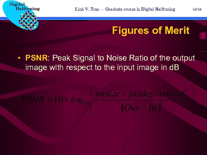Linh V. Tran - Graduate course in Digital Halftoning 16/36 Figures of Merit •