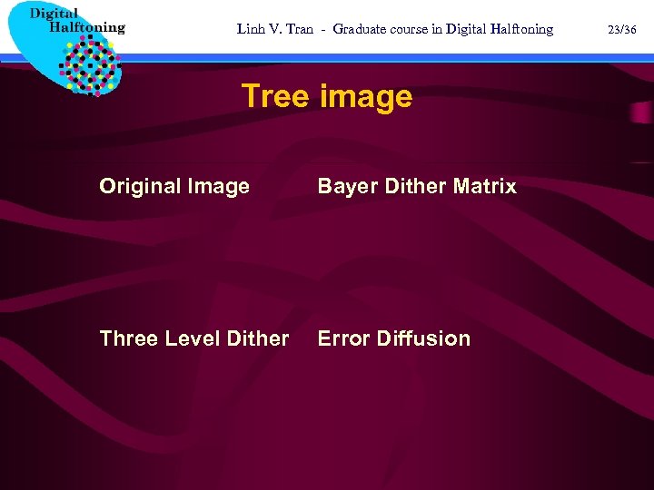 Linh V. Tran - Graduate course in Digital Halftoning Tree image Original Image Bayer