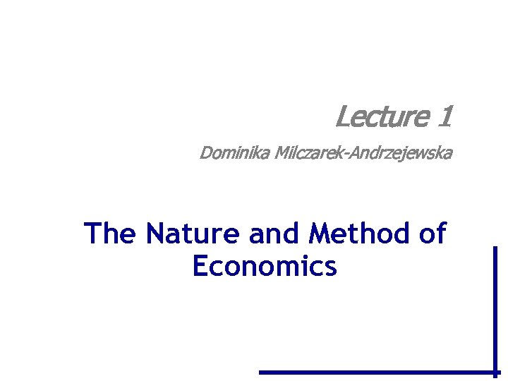 Lecture 1 Dominika Milczarek-Andrzejewska The Nature and Method of Economics 