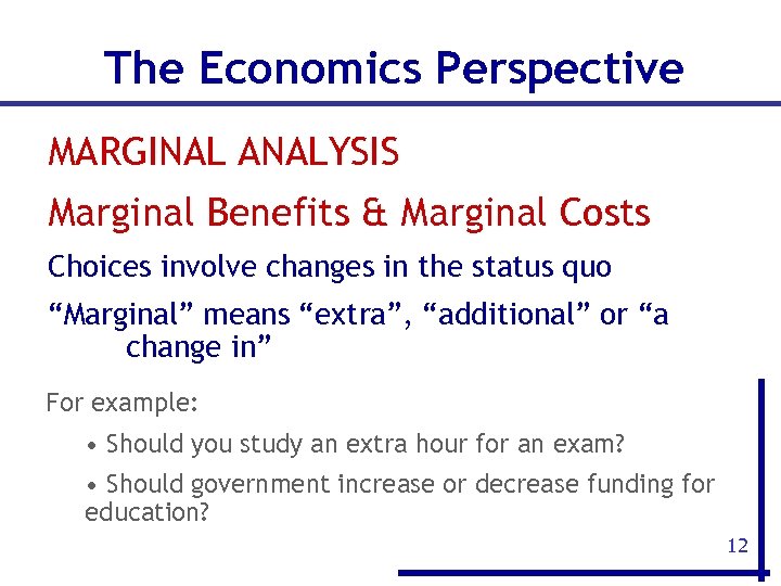 The Economics Perspective MARGINAL ANALYSIS Marginal Benefits & Marginal Costs Choices involve changes in