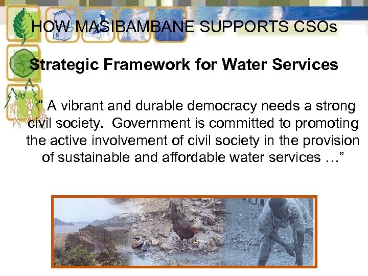 HOW MASIBAMBANE SUPPORTS CSOs Strategic Framework for Water Services “ A vibrant and durable