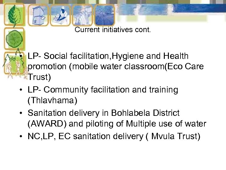 Current initiatives cont. • LP- Social facilitation, Hygiene and Health promotion (mobile water classroom(Eco