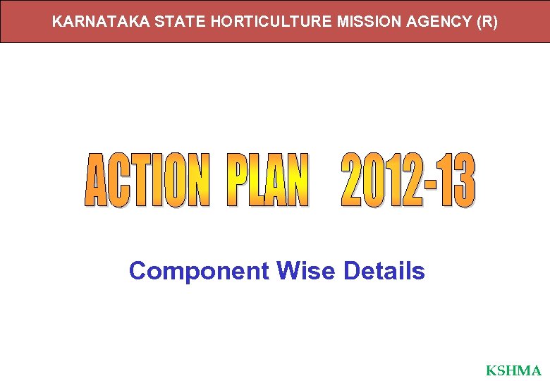KARNATAKA STATE HORTICULTURE MISSION AGENCY (R) Component Wise Details KSHMA 