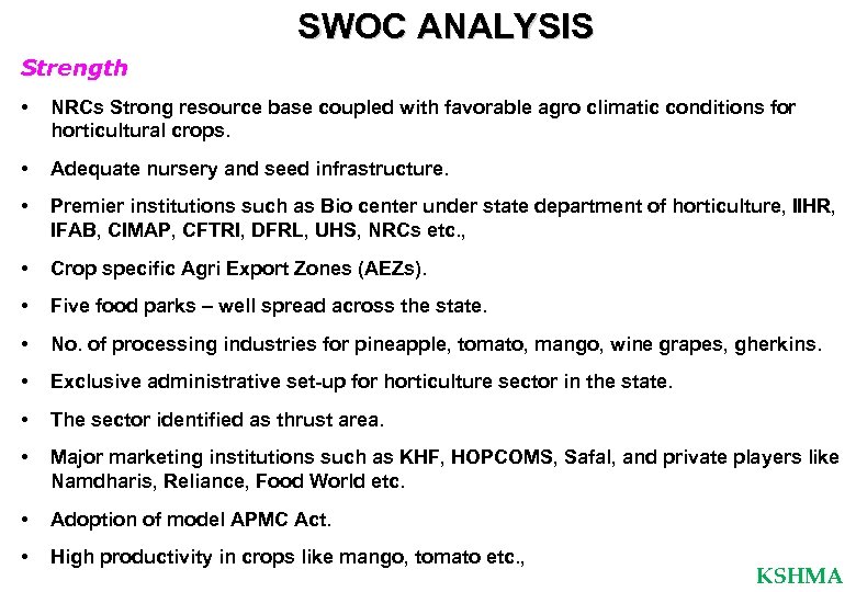 SWOC ANALYSIS Strength • NRCs Strong resource base coupled with favorable agro climatic conditions