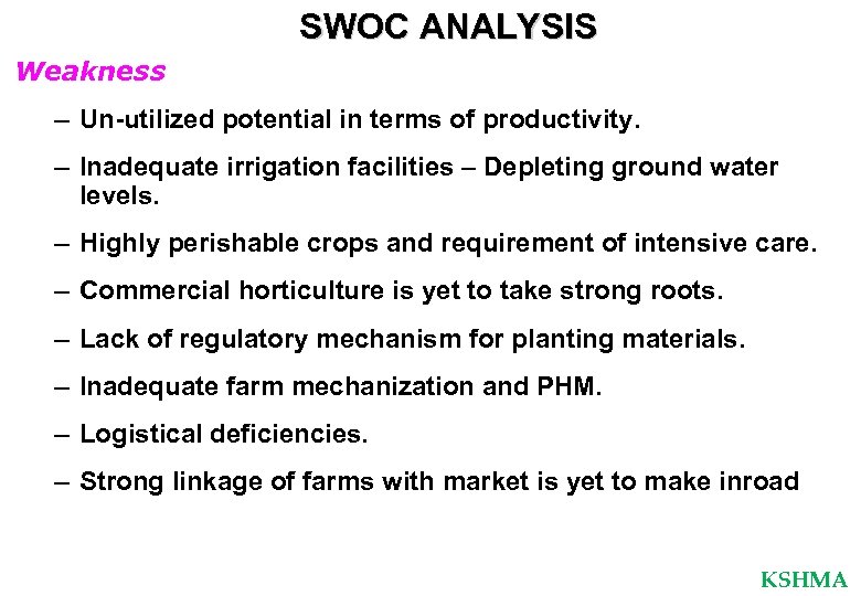 SWOC ANALYSIS Weakness – Un-utilized potential in terms of productivity. – Inadequate irrigation facilities