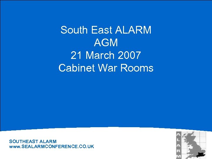 South East ALARM AGM 21 March 2007 Cabinet War Rooms SOUTHEAST ALARM www. SEALARMCONFERENCE.