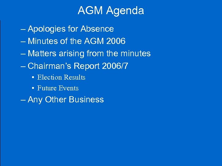 AGM Agenda – Apologies for Absence – Minutes of the AGM 2006 – Matters