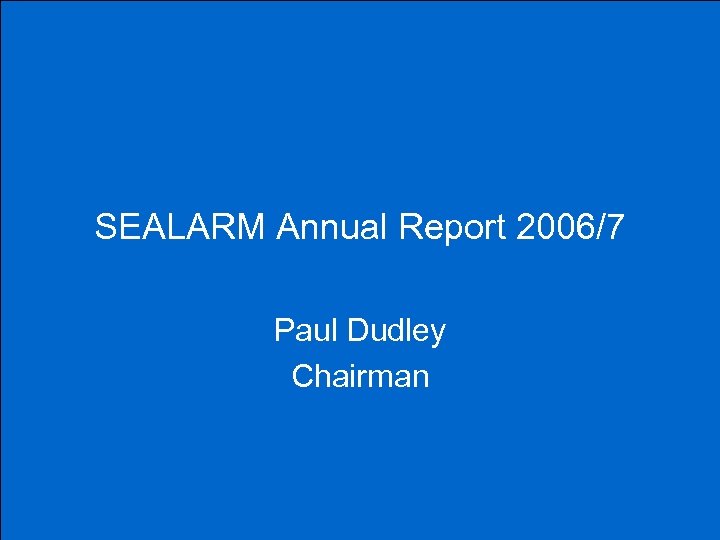 SEALARM Annual Report 2006/7 Paul Dudley Chairman 