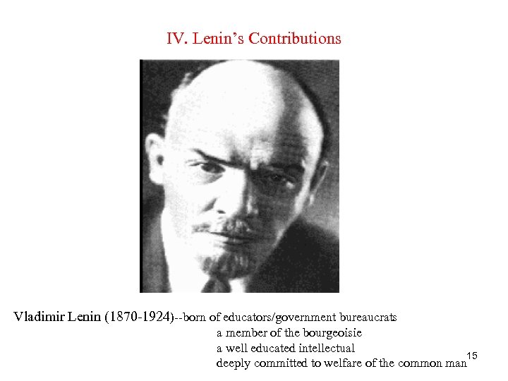 IV. Lenin’s Contributions Vladimir Lenin (1870 -1924)--born of educators/government bureaucrats a member of the