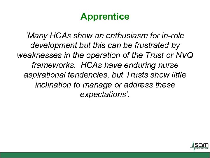 Apprentice ‘Many HCAs show an enthusiasm for in-role development but this can be frustrated