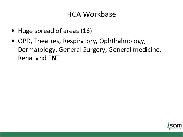 HCA Workbase • Huge spread of areas (16) • OPD, Theatres, Respiratory, Ophthalmology, Dermatology,