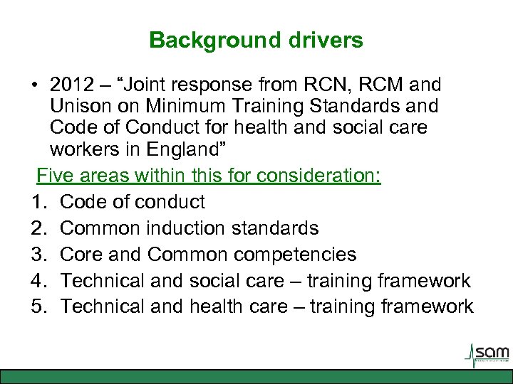 Background drivers • 2012 – “Joint response from RCN, RCM and Unison on Minimum