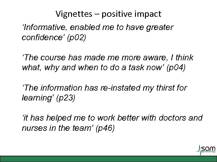 Vignettes – positive impact ‘Informative, enabled me to have greater confidence’ (p 02) ‘The